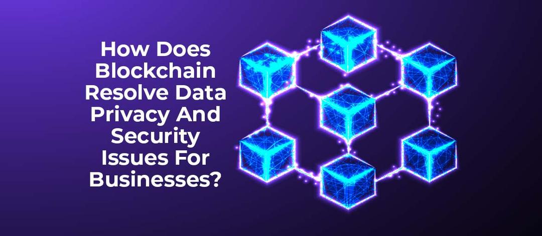 How Does Blockchain Resolve Data Privacy & Security Issues?